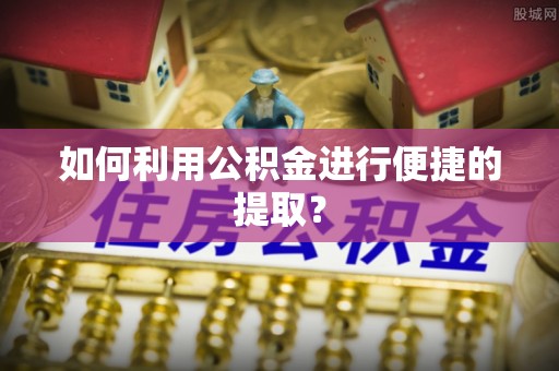 常平如何利用公积金进行便捷的提取？